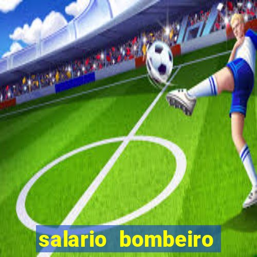 salario bombeiro militar bahia